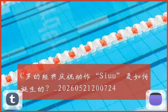 C罗的经典庆祝动作“Siuu”是如何诞生的?_20260521200724